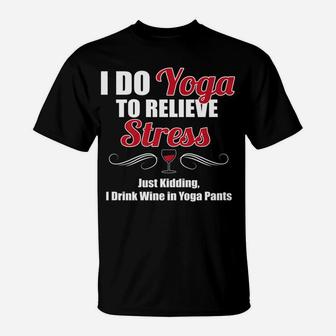I Do Yoga To Relieve Stress Wine Drinking T-Shirt | Crazezy UK