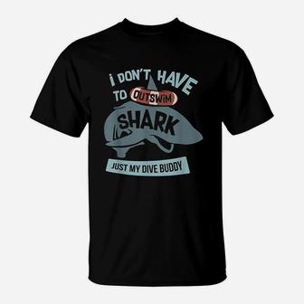 I Dont Have To Outswim The Shark Just My Dive Buddy T-Shirt | Crazezy