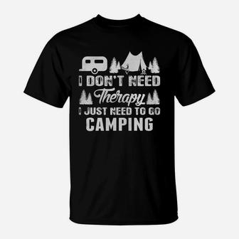 I Dont Need Therapy I Just Need To Go Camping T-Shirt | Crazezy AU