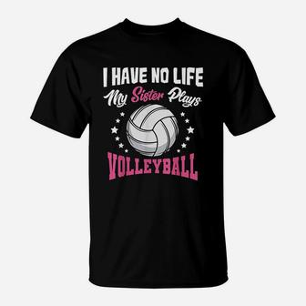 I Have No Life My Sister Plays Volleyball Quotes T-Shirt | Crazezy UK