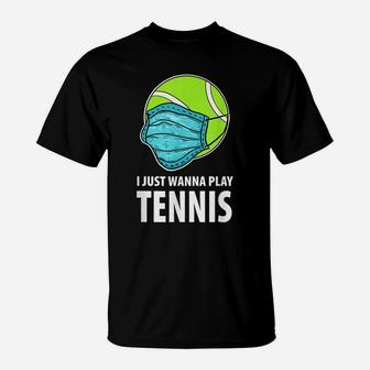 I Just Wanna Play Tennis Shirt, Funny Tennis Gift T-Shirt | Crazezy UK