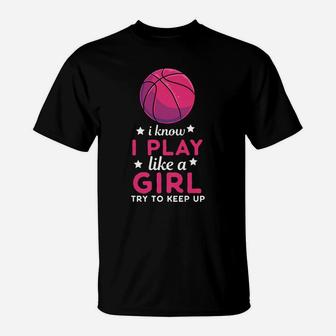 I Know I Play Like A Girl Basketball Basketball Team T-Shirt | Crazezy