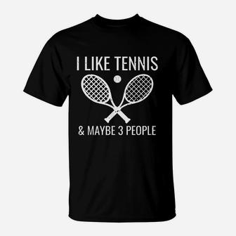 I Like Tennis And Maybe 3 People Funny Tennis Player Gift T-Shirt | Crazezy