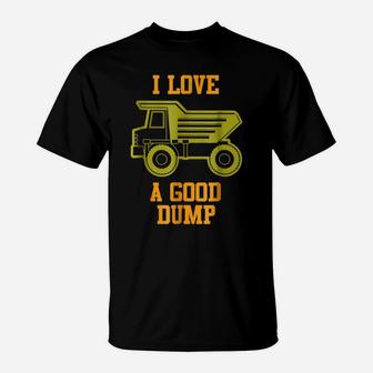 I Love A Good Dump Funny Dump Truck Lovers Drivers T-Shirt | Crazezy AU