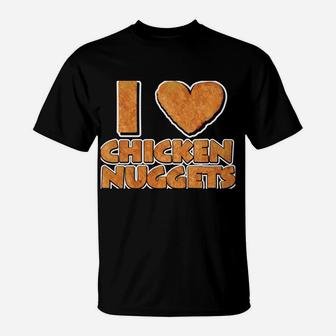 I LOVE Chicken Nuggets Shirt For Chicken Nugget Eaters T-Shirt | Crazezy