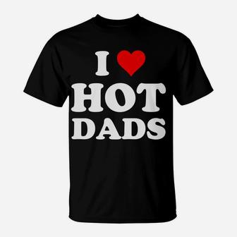 I Love Hot Dads Funny T-Shirt | Crazezy UK