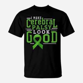 I Make Cerebral Palsy Look Good Cp Awareness T-Shirt | Crazezy