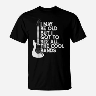 I May Be Old But I Got To See All The Cool Bands T-Shirt | Crazezy