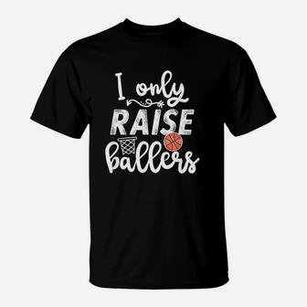 I Only Raise Ballers Basketball Saying Mom Quote Gift T-Shirt | Crazezy
