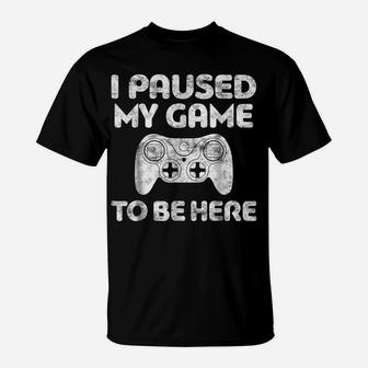 I Paused My Game To Be Here Video Gamer Gift Shirt T-Shirt | Crazezy CA