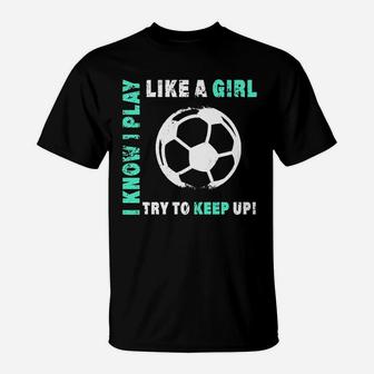 I Play Like A Girl Cool Soccer Player T-Shirt | Crazezy