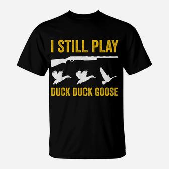 I Still Play - Funny Tshirt For Duck And Goose Hunters T-Shirt | Crazezy
