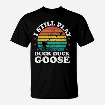 I Still Play Goose Funny Duck Hunting Hunter Men Dad Gift T-Shirt | Crazezy