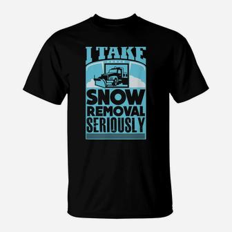 I Take Snow Removal Seriously Snowplow Truck T-Shirt | Crazezy