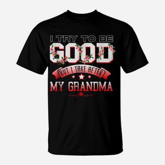 I Try To Be Good But I Take After My Grandma T Shirt T-Shirt | Crazezy