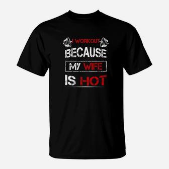 I Workout Because My Wife Is Hot Gym Fitness Lover T-Shirt | Crazezy