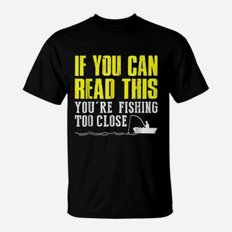 If You Can Read This You Are Fishing Too Close Funy T-Shirt | Crazezy DE