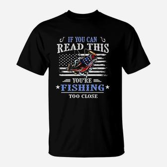 If You Can Read This You Are Fishing Too Close T-Shirt | Crazezy UK