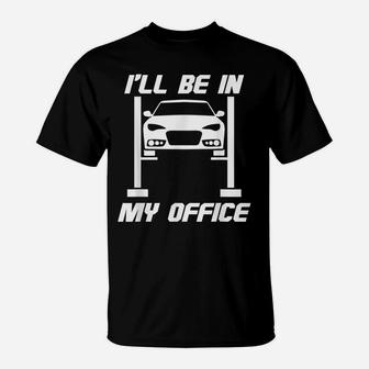 I'll Be In My Office Funny And Sarcastic Mechanic Gear Head T-Shirt | Crazezy