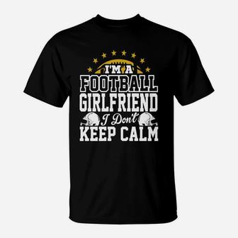 I'm A Football Girlfriend I Don't Keep Calm T-shirt T-Shirt | Crazezy