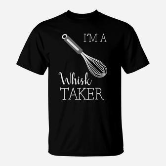 I'm A Whisk Taker Funny Baking Chef T-Shirt | Crazezy AU