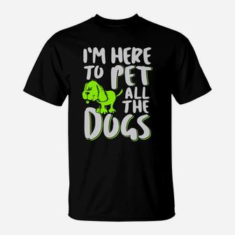 I'm Here To Pet All The Dogs - Animal & Dog Lover T-Shirt | Crazezy DE