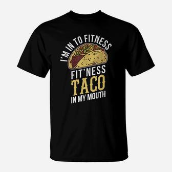 I'm Into Fitness Taco In My Mouth Funny Gift T-Shirt | Crazezy