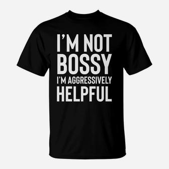 I'm Not Bossy I'm Aggressively Helpful Shirt,I Am The Boss T-Shirt | Crazezy