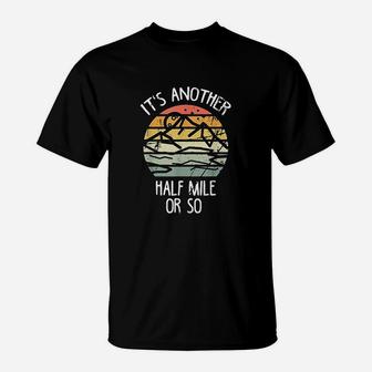 It Is Another Half Mile Or So Vintage Hiking Retro Gift T-Shirt | Crazezy CA