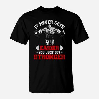 It Never Gets Easier You Just Get Stronger Gym Lovers T-Shirt | Crazezy