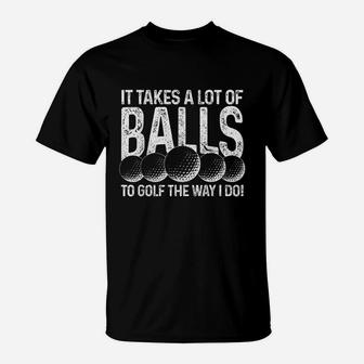 It Takes A Lot Of Balls To Golf The Way I Do Golfer Gift T-Shirt | Crazezy