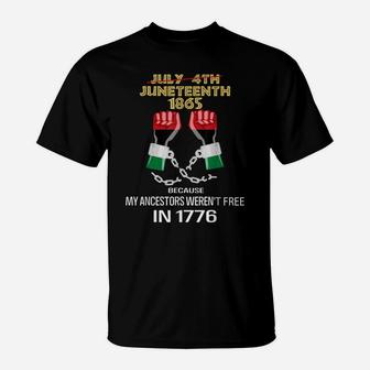 Juneteenth 1865, My Ancestors Weren't Free In 1776 Shirt T-Shirt | Crazezy AU