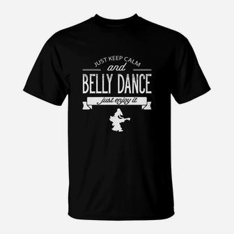 Just Keep Calm And Belly Dance Just Enjoy It Tshirt T-Shirt | Crazezy