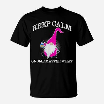 Keep Calm Gnome Matter What - Funny Gnome T-Shirt | Crazezy
