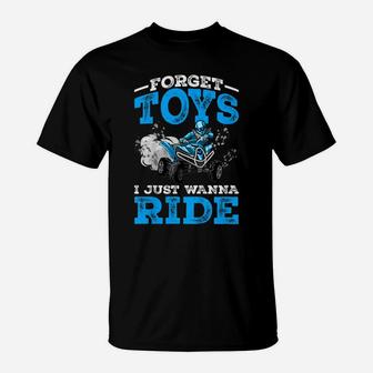 Kids Forget Toys I Wanna Ride Atv 4 Wheeler Funny Quad Boys Gift T-Shirt | Crazezy UK