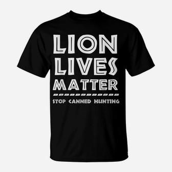 Lion Lives Matter Stop Canned Lion Hunting End Trophy Hunt T-Shirt | Crazezy AU