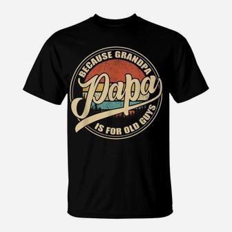 Mens Vintage Retro Dad Gifts Papa Because Grandpa Is For Old Guys T-Shirt | Crazezy CA