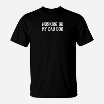 Mens Working On My Dad Bod Funny Gym Fathers Day Gift T-Shirt | Crazezy