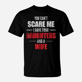 Mens You Can't Scare Me I Have Four Daughters And A Wife T-Shirt T-Shirt | Crazezy DE