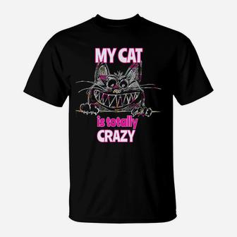 My Cat Is Totally Crazy Cute Cat T Shirt T-Shirt | Crazezy