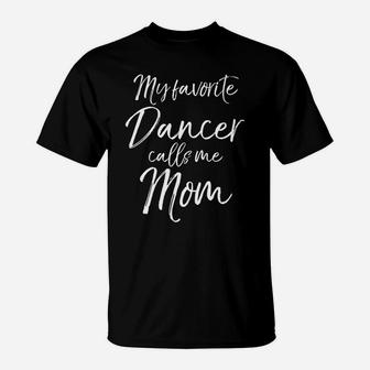 My Favorite Dancer Calls Me Mom For Dance Mothers Tee T-Shirt | Crazezy