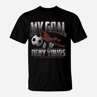 My Goal Is To Deny Yours Soccer Goalkeeper Gift T-Shirt | Crazezy