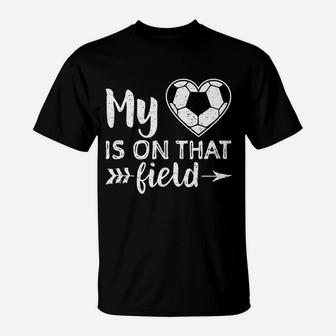 My Heart Is On That Field Soccer Soccer Mom T-Shirt | Crazezy