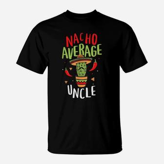 Nacho Average Uncle Mexican Tito Cinco De Mayo Tio Fiesta T-Shirt | Crazezy CA