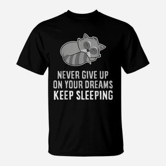 Never Give Up Your Dreams Keep Sleeping Funny Raccoon T-Shirt | Crazezy