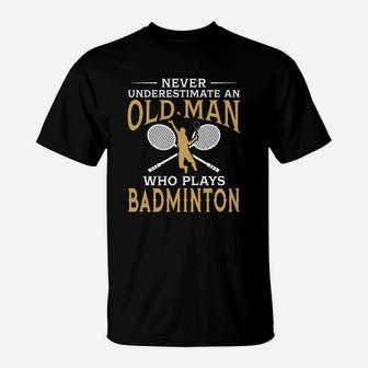 Never Underestimate An Old Man Who Plays Badminton Tshirt T-Shirt | Crazezy DE