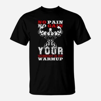 No Pain No Gain Your Workout Is My Warmup T-Shirt | Crazezy