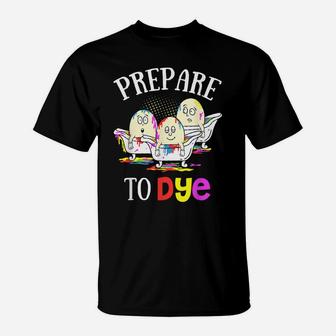 Prepare To Dye Funny Easter Sunday Egg Hunting Gift T-Shirt | Crazezy