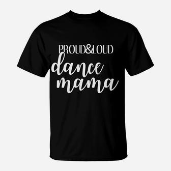 Proud And Loud Dance Mama Funny Dancer Mom T-Shirt | Crazezy