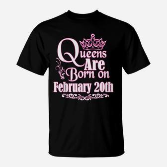 Queens Are Born On February 20Th Funny Birthday T-Shirt | Crazezy AU